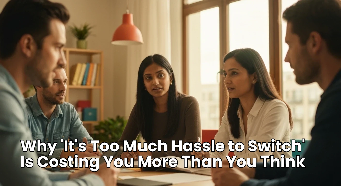 Why 'It's Too Much Hassle to Switch' Is Costing You More Than You Think